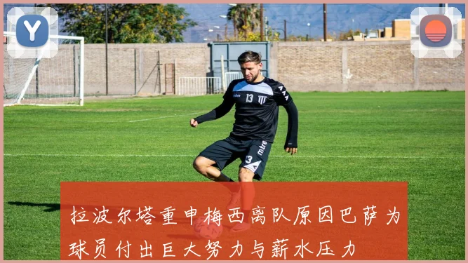 拉波尔塔重申梅西离队原因巴萨为球员付出巨大努力与薪水压力