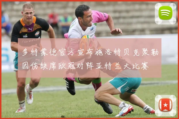 多特蒙德官方宣布施洛特贝克聚勒因伤缺席欧冠对阵亚特兰大比赛